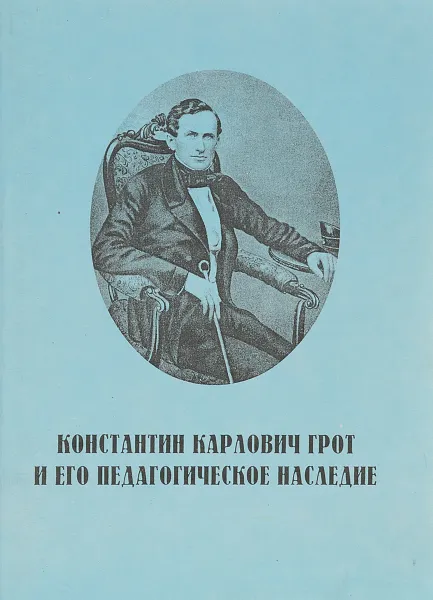 Обложка книги Константин Карлович Грот и его педагогическое наследие, сост. Мезрин В.П., ред. Рогушин В.К.