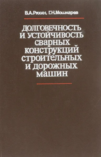 Обложка книги Долговечность и устойчивость сварных конструкций строительных и дорожных машин, В.А. Ряхин, Г.Н. Мошкарев