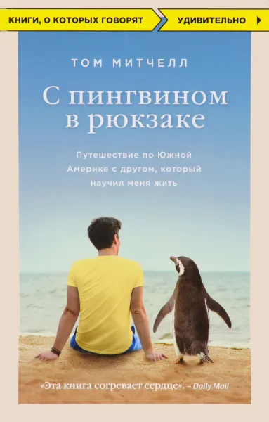 Обложка книги С пингвином в рюкзаке. Путешествие по Южной Америке с другом, который научил меня жить, Том Митчелл