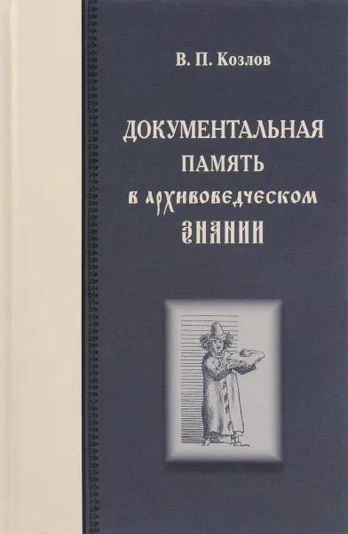 Обложка книги Документальная память в архивоведческом знании, В. П. Козлов