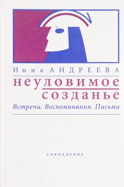 Обложка книги Неуловимое созданье. Встречи. Воспоминания. Письма, Инна Андреева