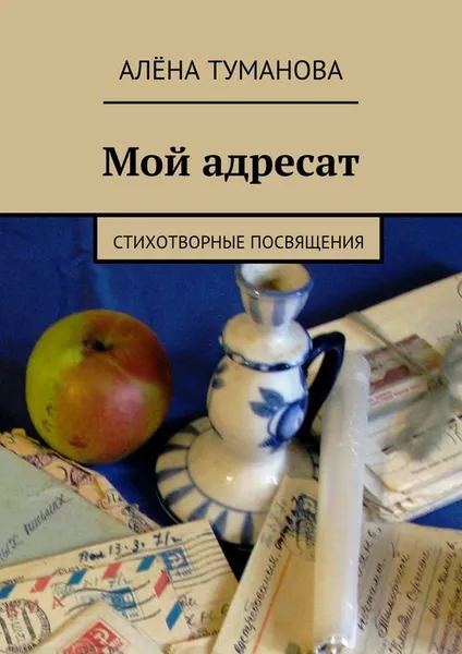 Обложка книги Мой адресат. Стихотворные посвящения, Туманова Алёна