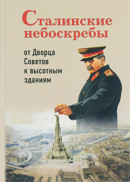 Обложка книги Сталинские небоскребы. От Дворца Советов к высотным зданиям, А. А. Васькин