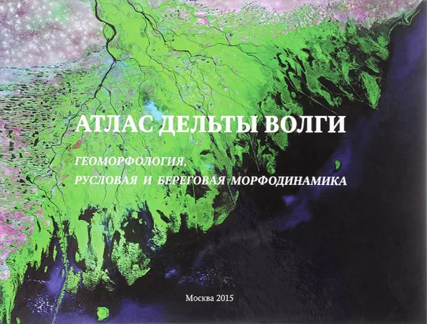 Обложка книги Атлас дельты Волги. Геоморфология, русловая и береговая морфодинамика, В. Н. Коротаев, Г. И. Рычагов