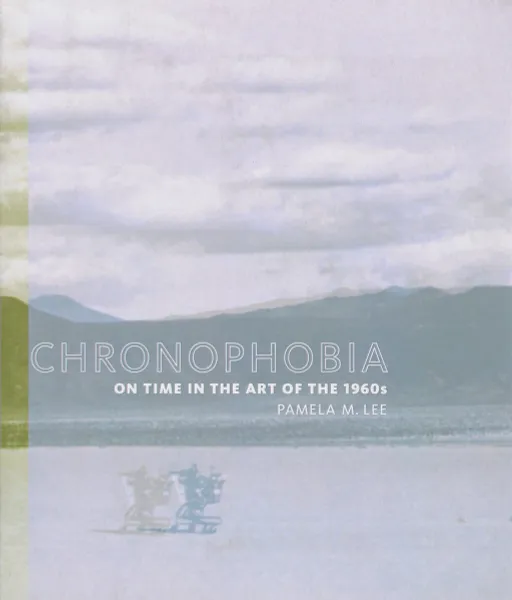 Обложка книги Chronophobia – On Time in the Art of the 1960s, Pamela M Lee