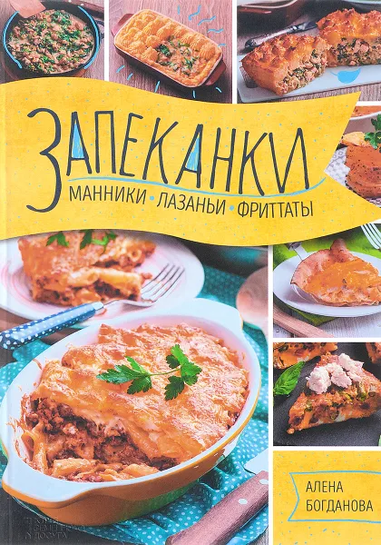 Обложка книги Запеканки, манники, лазаньи, фриттаты, Алена Богданова