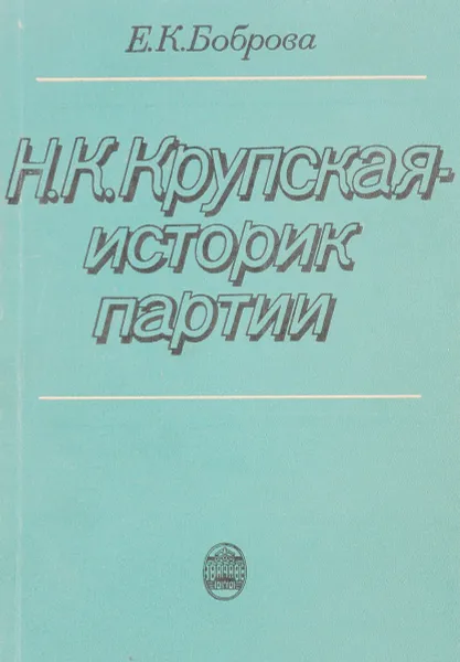 Обложка книги Н.К. Крупская - историк партии, Е.К. Боброва