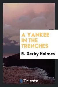 Обложка книги A Yankee in the trenches, R. Derby Holmes