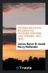 Обложка книги Letters of David Ricardo to Hutches Trower and others, 1811-1823, James Bonar