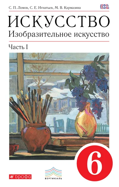 Обложка книги Изобразительное искусство. 6 класс. Учебник. Часть 1, С. П. Ломов, С. Е. Игнатьев, М. В. Кармазина