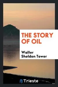 Обложка книги The story of oil, Walter Sheldon Tower