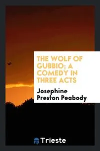 Обложка книги The wolf of Gubbio; a comedy in three acts, Josephine Preston Peabody