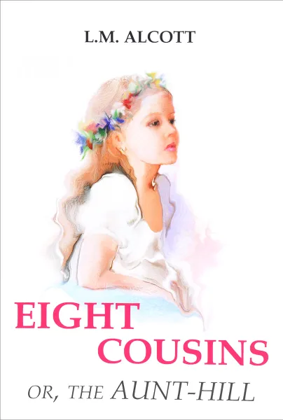 Обложка книги Eight Cousins or, The Aunt-Hill, L. M. Alcott