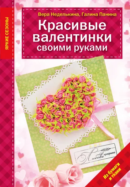 Обложка книги Красивые валентинки своими руками из бумаги и ткани, Вера Неделькина, Галина Панина