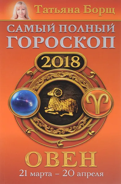Обложка книги Овен. Самый полный гороскоп на 2018 год. 21 марта-20 апреля, Татьяна Борщ
