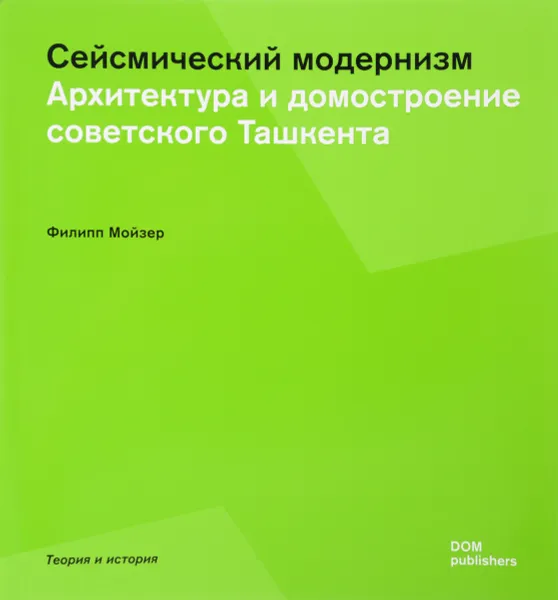 Обложка книги Сейсмический модернизм. Архитектура и домостроение советского Ташкента, Филипп Мойзер