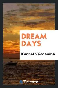 Обложка книги Dream days, Kenneth Grahame