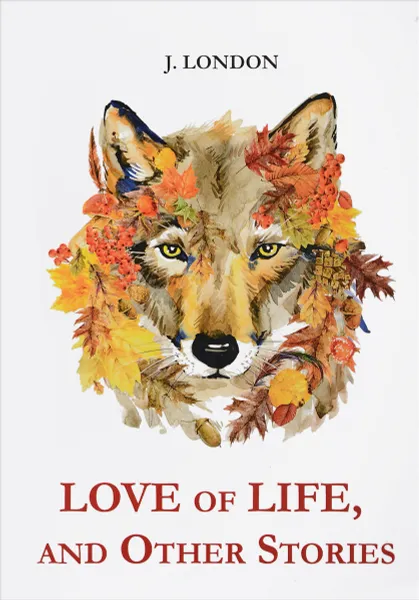 Обложка книги Love of Life, and Other Stories / Любовь к жизни, J. London