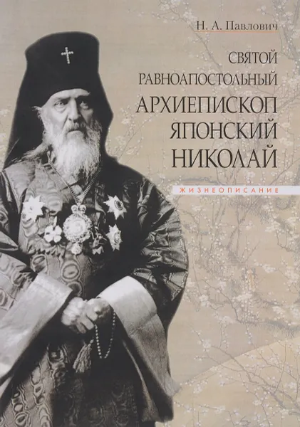 Обложка книги Святой равноапостольный архиепископ Японский Николай, Н. А. Павлович