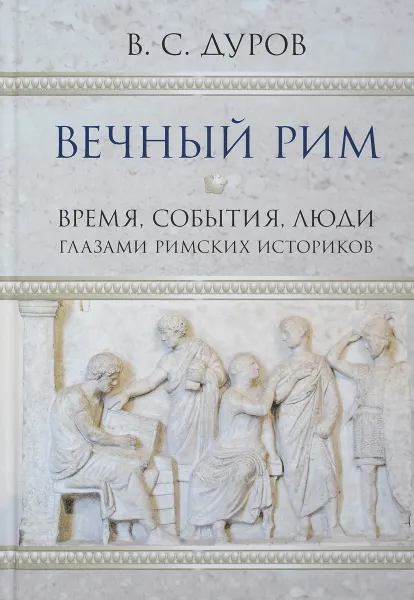 Обложка книги Вечный Рим. Время, события, люди глазами римских историков, В. С. Дуров