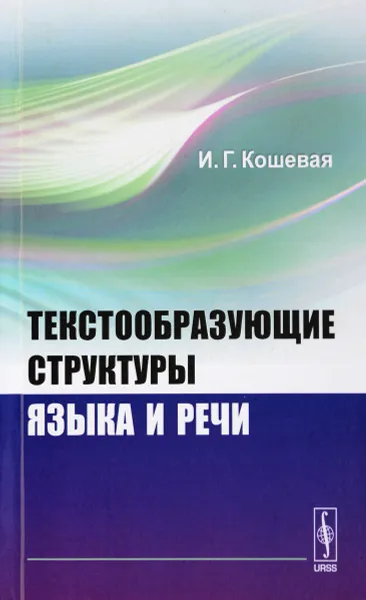 Обложка книги Текстообразующие структуры языка и речи, И. Г. Кошевая