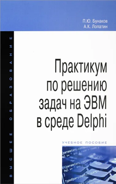 Обложка книги Практикум по решению задач на ЭВМ в среде Delphi. Учебное пособие, П. Ю. Бунаков, А. К. Лопатин