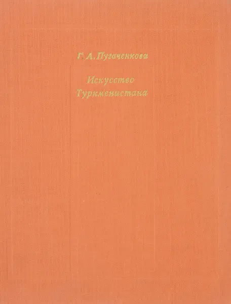 Обложка книги Искусство Туркменистана. Очерк с древнейших времен до 1917 г, Г. А. Пугаченкова