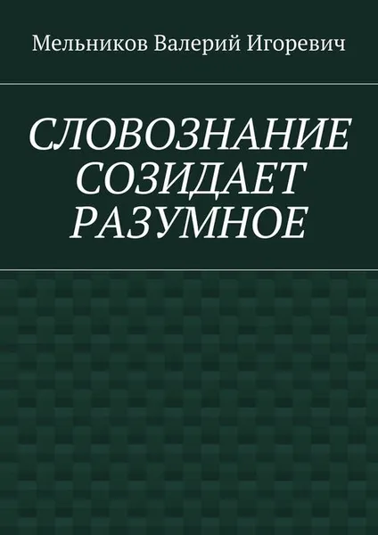 Обложка книги Словознание созидает разумное, Мельников Валерий Игоревич