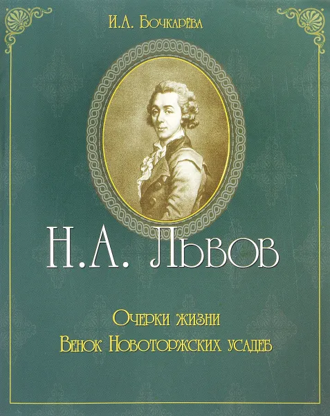 Обложка книги Н. А. Львов. Очерки жизни. Венок Новоторжских усадеб, И. А. Бочкарёва