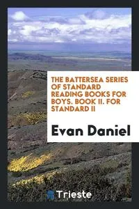 Обложка книги The Battersea Series of Standard Reading Books for Boys. Book II. For Standard II, Evan Daniel