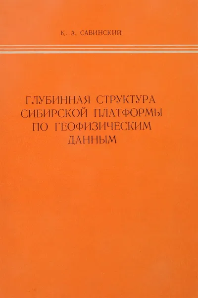 Обложка книги Глубинная структура сибирской платформы по геофизическим данным, К. А. Савинский