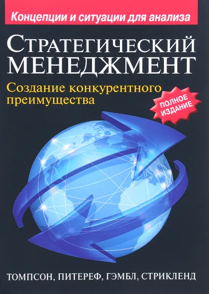 Обложка книги Стратегический менеджмент. Создание конкурентного преимущества, Артур А. Томпсон-мл., Маргарет Питереф, Джон Гэмбл, А. Дж. Стрикленд III