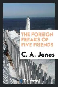 Обложка книги The Foreign Freaks of Five Friends, C. A. Jones