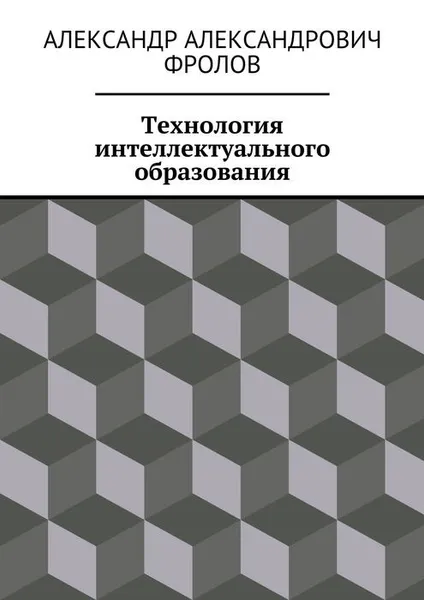 Обложка книги Технология интеллектуального образования, Фролов Александр Александрович