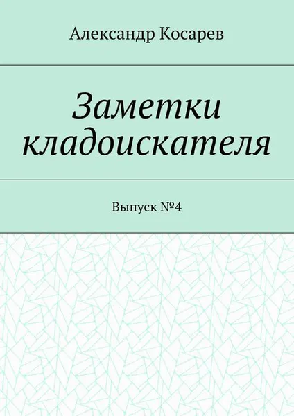 Обложка книги Заметки кладоискателя. Выпуск №4, Косарев Александр Григорьевич