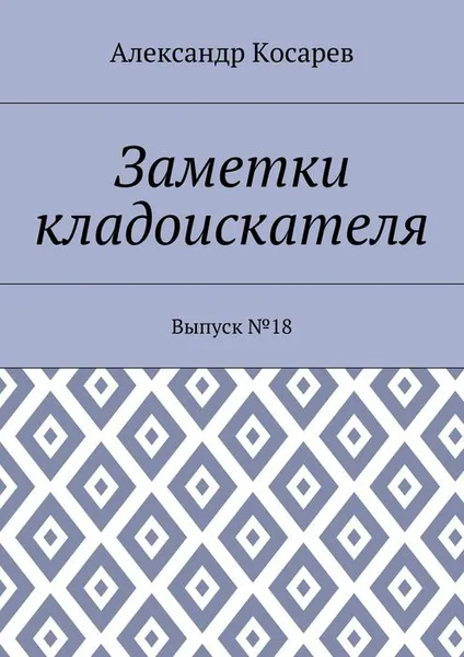 Обложка книги Заметки кладоискателя. Выпуск №18, Косарев Александр