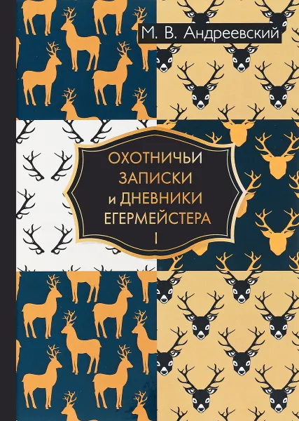 Обложка книги Охотничьи записки и дневники егермейстера. В 2 томах. Том 1, М. В. Андреевский