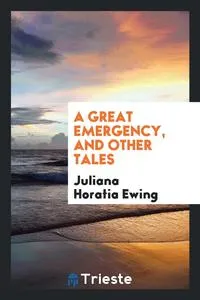 Обложка книги A Great Emergency, and Other Tales, Juliana Horatia Ewing