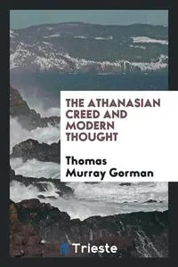 Обложка книги The Athanasian Creed and Modern Thought, Thomas Murray Gorman