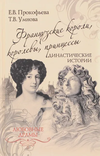 Обложка книги Французские короли, королевы, принцессы. Династические истории, Е. В. Прокофьева, Т. В. Умнова