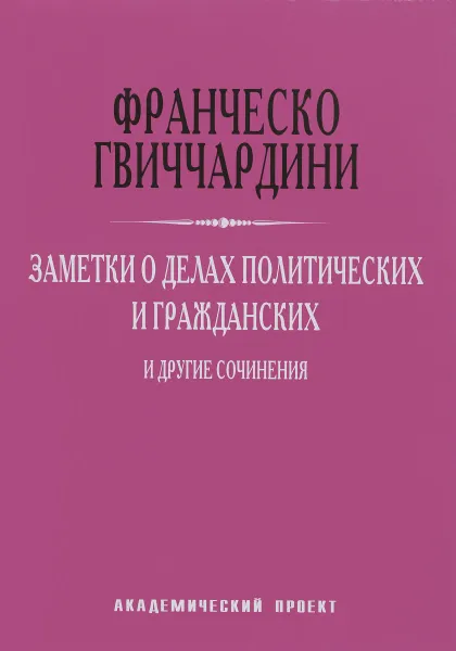 Обложка книги Заметки о делах политических и гражданских и другие сочинения, Франческо Гвиччардини