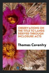 Обложка книги Observations on the Title to Lands Derived Through Inclosure Acts, Thomas Coventry