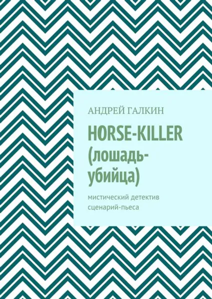 Обложка книги Horse-killer (лошадь-убийца). Мистический детектив. Сценарий-пьеса, Галкин Андрей