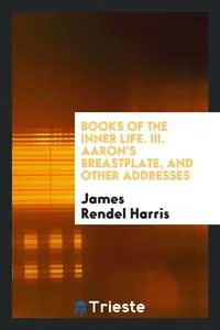 Обложка книги Books of the Inner Life. III. Aaron's Breastplate, and Other Addresses, James Rendel Harris