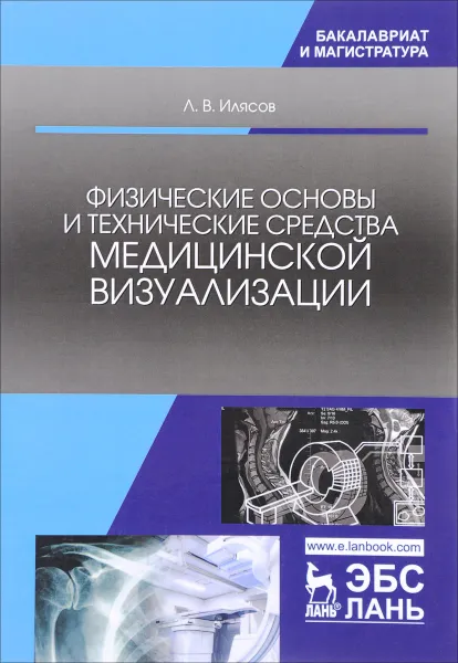 Обложка книги Физические основы и технические средства медицинской визуализации. Учебное пособие, Л. В. Илясов