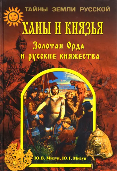 Обложка книги Ханы и князья. Золотая Орда и русские княжества, Мизун Ю.В., Мизун Ю.Г.