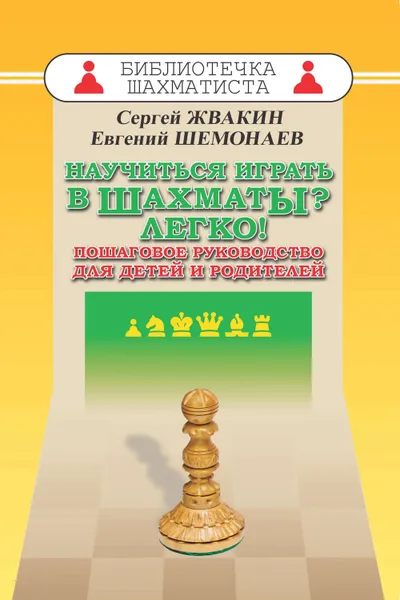 Обложка книги Научиться играть в шахматы? Легко! Пошаговое руководство для детей и родителей, Шемонаев Евгений Сергеевич, Жмакин Сергей Михайлович