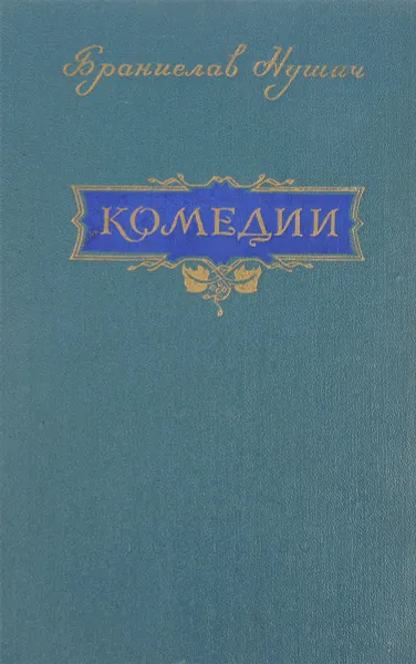 Обложка книги Бранислав Нушич. Комедии, Бранислав Нушич