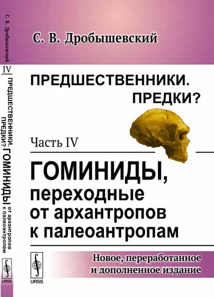 Обложка книги Предшественники. Предки? Часть 4. Гоминиды, переходные от архантропов к палеоантропам, С. В. Дробышевский