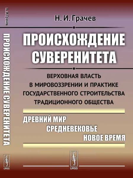 Обложка книги Происхождение суверенитета. Верховная власть в мировоззрении и практике государственного строительства традиционного общества. Древний мир. Средневековье. Новое время, Н. И. Грачев